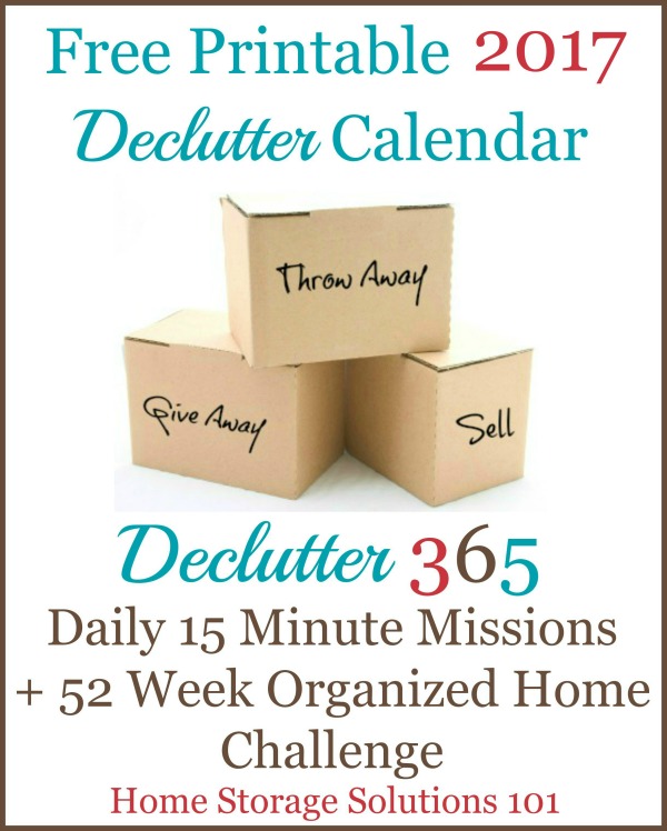 Free printable 2017 Declutter Calendar, with daily 15 minute missions to declutter your whole house over the course of one year. If you feel overwhelmed this plan will help, because it gives you proven step by step instructions! Hundreds of thousands have been downloaded! {courtesy of Home Storage Solutions 101}