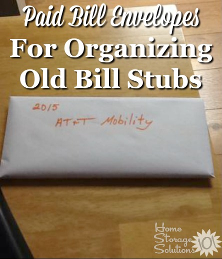 An idea for organizing old paid bill stubs is to use a paid bill envelope to keep each time of paid bill receipt for your major recurring bills {featured on Home Storage Solutions 101}