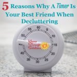 5 reasons why a timer is your best friend when decluttering