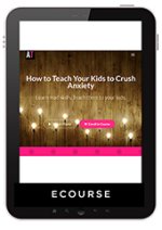 How to teach your kids to crush anxiety ecourse