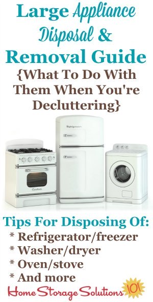 Large appliance disposal and removal guide with tips and advice for removing these large items from your home when they break or you get a replacement so they don't remain #clutter in your home. Includes general advice plus tips for some of the most common appliances to remove, including refrigerators, freezers, washers, dryers, and more {on Home Storage Solutions 101} #Decluttering #LargeAppliances