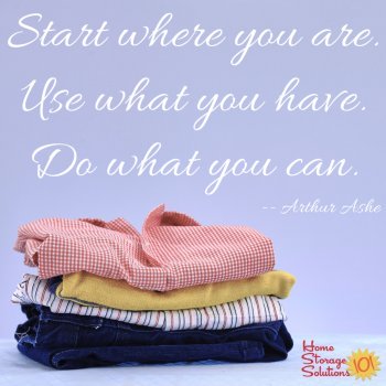 Start where you are. Use what you have. Do what you can. -- Arthur Ashe