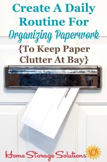 How and why to create a daily routine for organizing paperwork as it comes into your home, such as mail, school papers, work papers, and more, so that you can keep paper clutter from accumulating and feel in control of the paper that comes into your home instead of overwhelmed {on Home Storage Solutions 101} #OrganizingPaper #PaperOrganization #PaperClutter