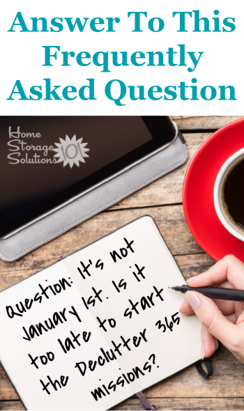 Here's the answer to one of the most common questions about the Declutter 365 missions, when to start doing these missions, including whether it's too late to get started if it's not the beginning of the year {on Home Storage Solutions 101} #Declutter365 #StartDecluttering