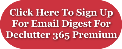 Click here to sign up for email digest for Declutter 365 Premium Click here to sign up for email digest for Declutter 365 Premium