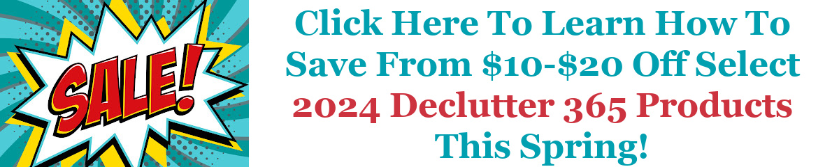Click here to learn how to save from $10-$20 off select 2024 Declutter 365 products this spring
