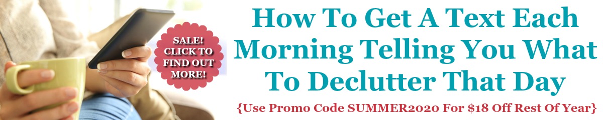 How to get a text each morning telling you what to declutter that day, from Home Storage Solutions 101 How to get a text each morning telling you what to declutter that day, from Home Storage Solutions 101