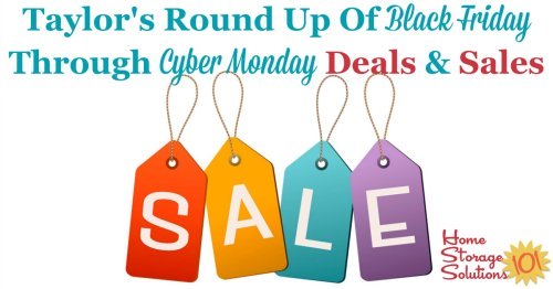 Here is Taylor's round up of the best Black Friday through Cyber Monday deals and sales around the web, throughout this brief portion of the holiday season. During these days the page is updated frequently with the best deals I've found, so check back often! {on Home Storage Solutions 101}