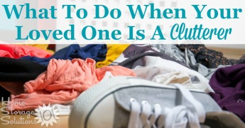 What to do about decluttering your home when your loved one is a clutterer {on Home Storage Solutions 101}