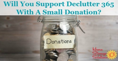Will you support Declutter 365 and the website, Home Storage Solutions 101, with a small donation, to help keep the plan free and available to everyone? Here's how to do it.