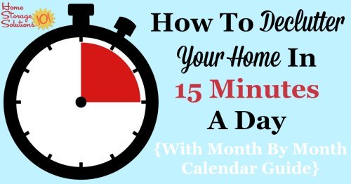 How to declutter your home in 15 minutes a day, why it works, and month by month printable calendars to guide you {on Home Storage Solutions 101