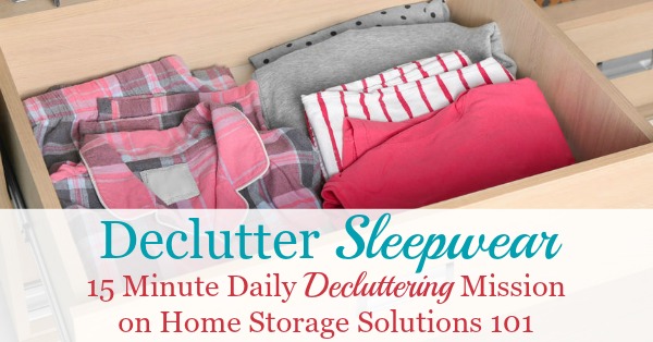 Here is how to declutter your wardrobe of sleepwear, such as pajamas, nightgowns, and robes that you don't need and are excess stuff, to get rid of your closet or drawer clutter {a #Declutter365 mission on Home Storage Solutions 101}