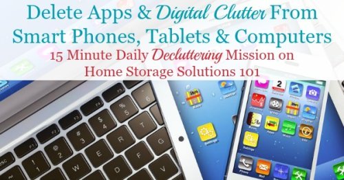 Here is how to delete apps and other types of digital clutter from your smart phones, tablets and computers to keep them functional and useful for you. The article contains a list of many types of digital clutter to remove {a Declutter 365 mission on Home Storage Solutions 101}