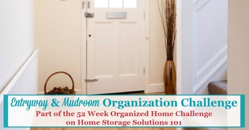 Whether the entrance of your home is big or small, entryway organization is key to making the space functional and pleasant, for both guests and household members. Here are step by step instructions for this week's challenge to make your entryway and mudroom, where people enter and exit your home, work for you {part of the 52 Week Organized Home Challenge on Home Storage Solutions 101}