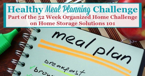 Step by step instructions for how to get into the habit of healthy meal planning, all the ways to make your family's meal plan, plus a grocery shopping list {part of the 52 Week Organized Home Challenge on Home Storage Solutions 101} #OrganizedHome #MealPLanning #MealPlan