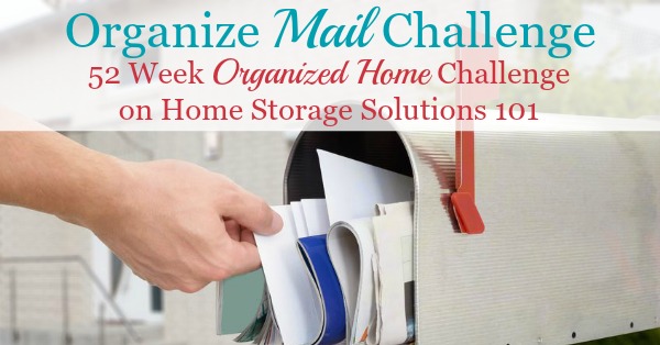 Organize Mail Challenge, with step by step instructions for organizing incoming and outgoing mail to keep from getting overwhelmed with paper clutter {part of the 52 Week Organized Home Challenge on Home Storage Solutions 101}