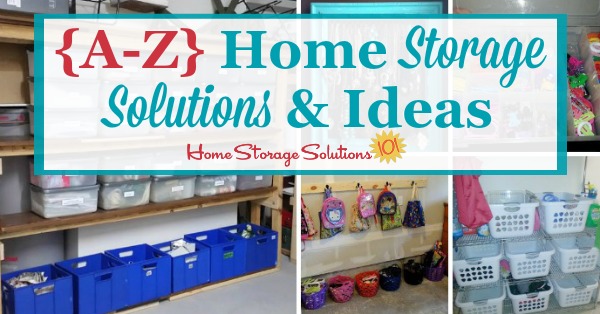 A round up of over 75 storage solutions for all around your home, arranged from A to Z {on Home Storage Solutions 101}