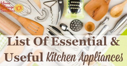 List of essential and useful kitchen appliances, gadgets and utensils, so you know what to stock or get rid of when decluttering and organizing your kitchen {from Home Storage Solutions 101}