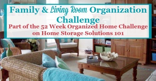 Whether your family room or living room is big or small, it's a gathering place for everyone in the family. Here are step by step instructions for this week's challenge for organizing living room and family room spaces to make them work for you {part of the 52 Week Organized Home Challenge on Home Storage Solutions 101}