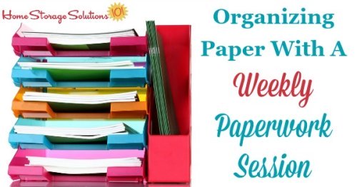 Here's tips for organizing paper in your home using a weekly paperwork session, which will keep you from accumulating paper clutter and accomplishing all the paperwork types of tasks that need to get done in your home consistently {on Home Storage Solutions 101}