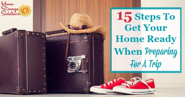 Here are 15 steps you need to take in and around your home when preparing for a trip, to ensure safety, comfort and less stress when you return from your travels {on Home Storage Solutions 101}