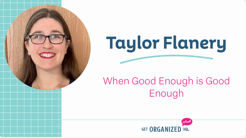 Taylor's Get Organized HQ workshop: When Good Enough is Good Enough