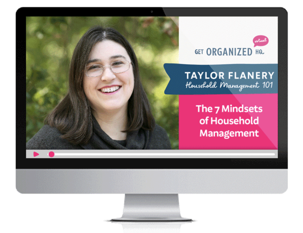Taylor's Get Organized HQ workshop: The 7 Mindsets of Household Management