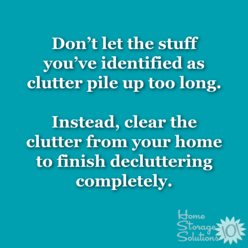 Don't let the stuff you've identified as clutter pile up too long. Instead, clear the clutter from your home to finish decluttering completely {on Home Storage Solutions 101} #ClutterRemoval #Declutter365