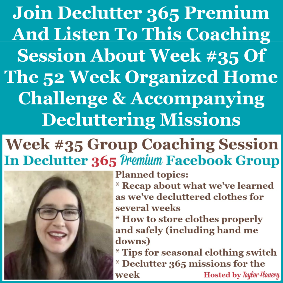 Join Declutter 365 premium and listen to this coaching session about Week #35 of the 52 Week Organized Home Challenge and accompanying decluttering missions, with a discussion of decluttering and organizing clothing, and doing a seasonal clothing switch {on Home Storage Solutions 101}