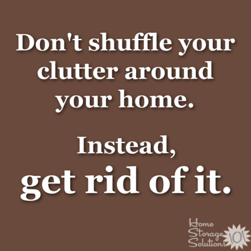 How to avoid the trap of shuffling clutter around your home: Get rid of it {on Home Storage Solutions 101} #Declutter365