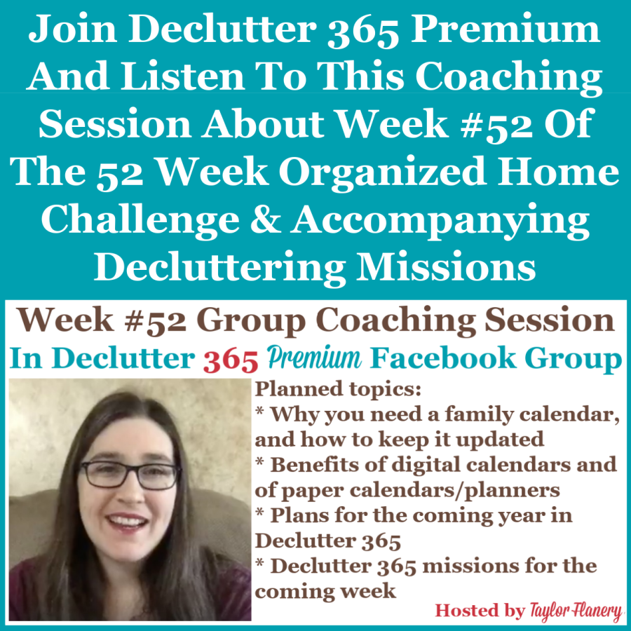Join Declutter 365 premium and listen to this coaching session about Week #52 of the 52 Week Organized Home Challenge and accompanying decluttering missions, about creating and using a family calendar {on Home Storage Solutions 101}