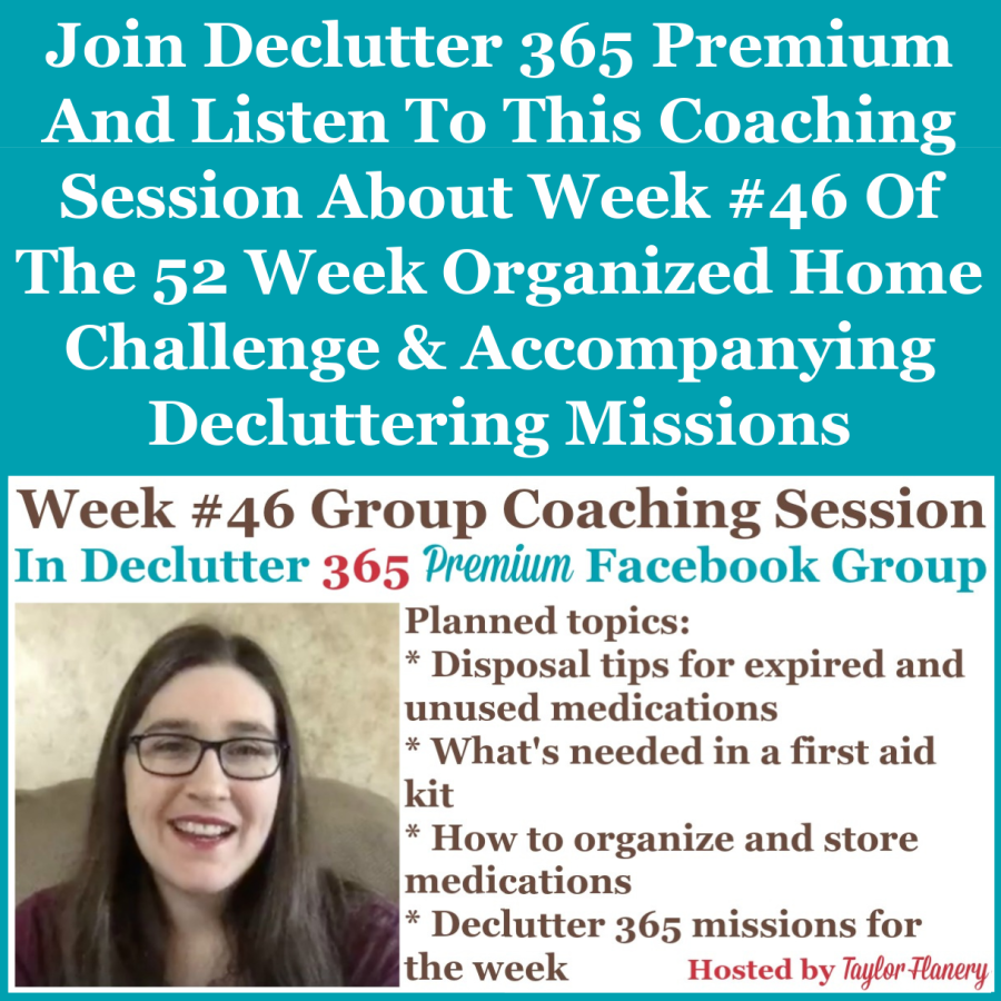 Join Declutter 365 Premium and listen to this coaching session about Week #46 of the 52 Week Organized Home Challenge and accompanying decluttering missions, with a discussion of decluttering and organizing medications and first aid supplies {on Home Storage Solutions 101}