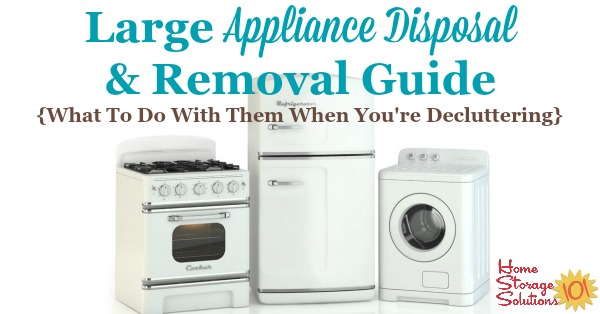 Large appliance disposal and removal guide with tips and advice for removing these large items from your home when they break or you get a replacement so they don't remain clutter in your home. Includes general advice plus tips for some of the most common appliances to remove, including refrigerators, freezers, washers, dryers, and more {on Home Storage Solutions 101}