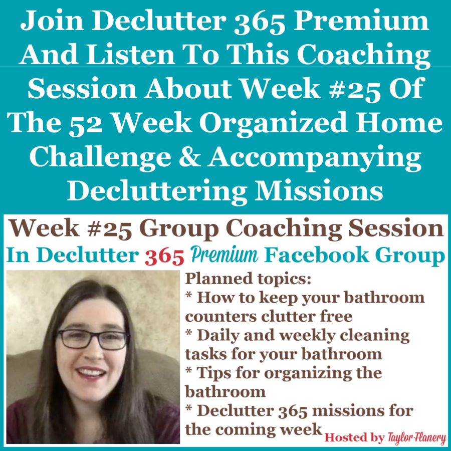 Join Declutter 365 premium and listen to this coaching session about Week #25 of the 52 Week Organized Home Challenge and accompanying decluttering missions, with a discussion of decluttering and organizing your bathroom {on Home Storage Solutions 101}