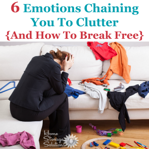 6 emotions chaining you to clutter, and how you can break free