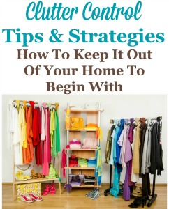 clutter control tips and strategies to keep it out of your home to begin with