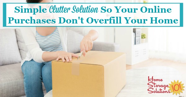 Here is a simple clutter solution you can use to keep your online purchases, and the shipping boxes they come in, from overfilling your home {on Home Storage Solutions 101}