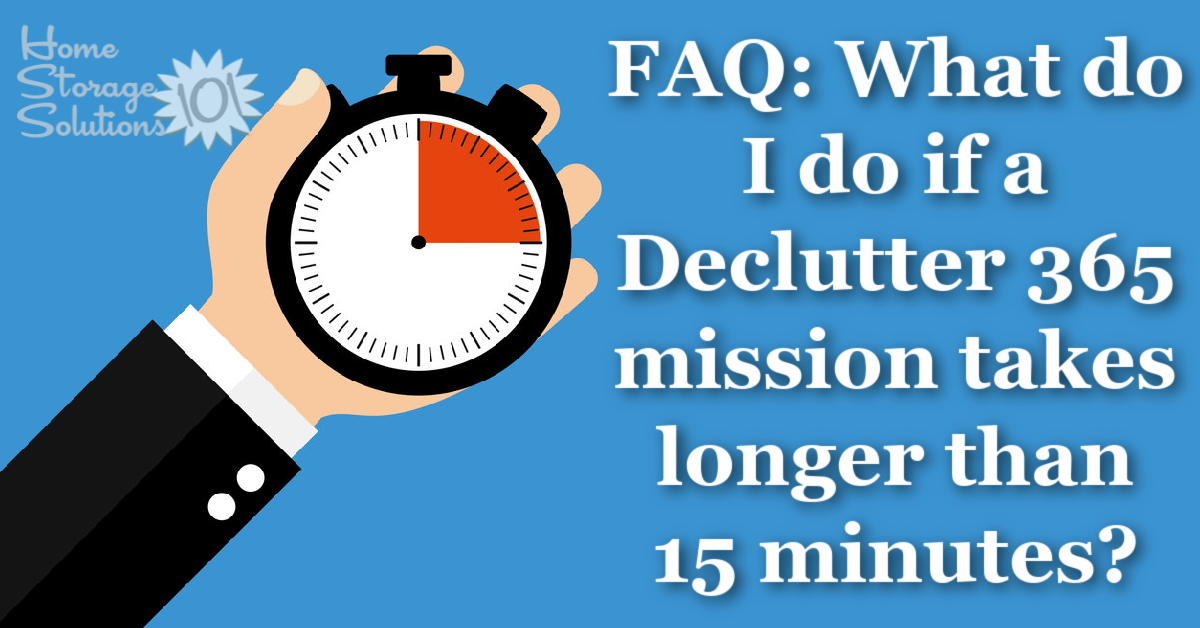 Here's the answer to one of the most common questions of participants of the Declutter 365 missions, what to do when a mission takes longer than 15 minutes {on Home Storage Solutions 101} #Declutter365