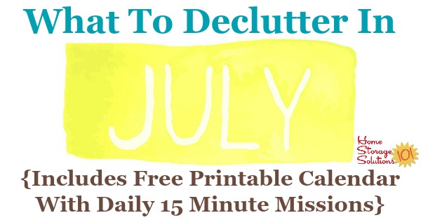 Free printable July #decluttering calendar with daily 15 minute missions. Follow the entire #Declutter365 plan provided by Home Storage Solutions 101 to #declutter your whole house in a year.