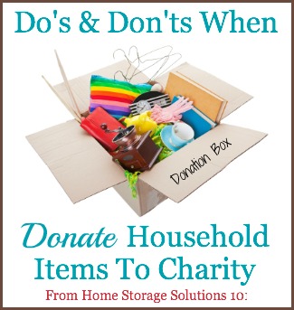 The do's and don'ts for properly donating household items to charity, such as when you're decluttering from your home {on Home Storage Solutions 101}.