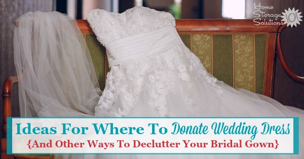 Here are ideas for where to donate your wedding dress, plus other ways to declutter your bridal gown if you decide to get it out of your closet {on Home Storage Solutions 101}