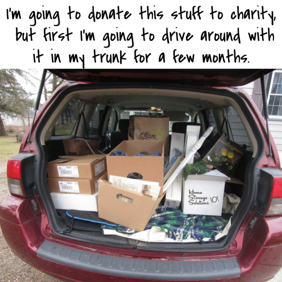 What not to do: I'm going to donate this stuff to charity, but first I'm going to drive around with it in my trunk for a few months {on Home Storage Solutions 101} #Declutter365 #DropOffDonations #DonateClutter