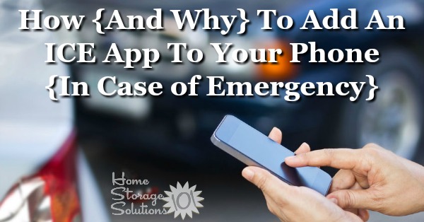 Here is both why you should add an ICE app to your smart phone, that shows on the lock screen, and how to do it, as well as back up ways to provide information in the case of an emergency {on Home Storage Solutions 101}