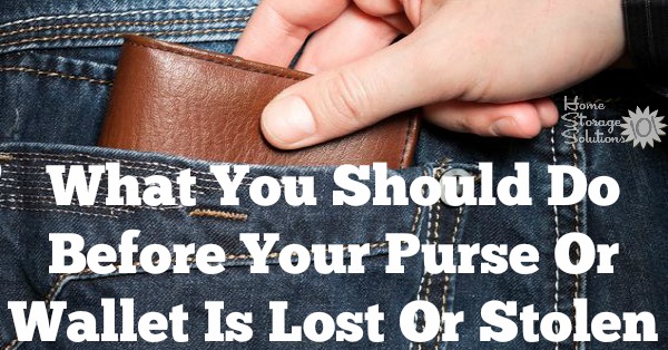 Here are some simple steps to take before your wallet is lost or stolen, so that you can be prepared in this stressful situation {on Home Storage Solutions 101}