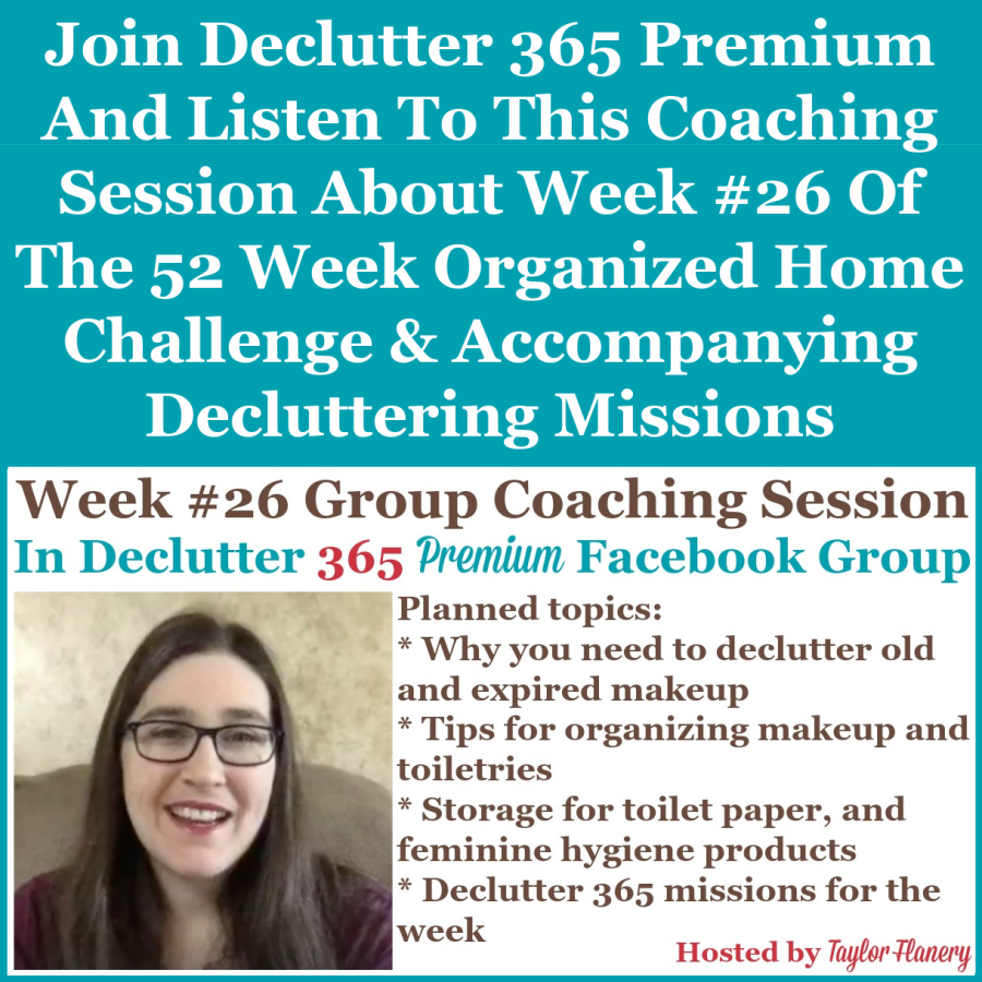 Join Declutter 365 premium and listen to this coaching session about Week #26 of the 52 Week Organized Home Challenge and accompanying decluttering missions, with a discussion of decluttering and organizing makeup and toiletries in your bathroom and elsewhere {on Home Storage Solutions 101}