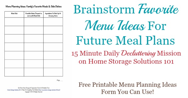 Today's #Declutter365 mission is to brainstorm favorite menu ideas to make future meal planning easier. Here's a free printable menu planning ideas form that you can use. It will keep you from getting in a meal planning rut {courtesy of Home Storage Solutions 101}