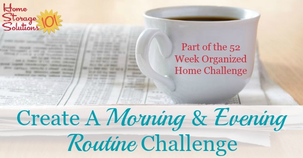 How to create a morning routine and evening routine to set up simple habits that can help you stay more organized and keep each day more under control {part of the 52 Week Organized Home Challenge on Home Storage Solutions 101}
