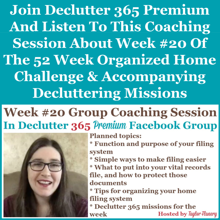Join Declutter 365 premium and listen to this coaching session about Week #20 of the 52 Week Organized Home Challenge and accompanying decluttering missions, with a discussion of setting up and organizing your home filing system {on Home Storage Solutions 101} Join Declutter 365 premium and listen to this coaching session about Week #20 of the 52 Week Organized Home Challenge and accompanying decluttering missions, with a discussion of setting up and organizing your home filing system {on Home Storage Solutions 101}
