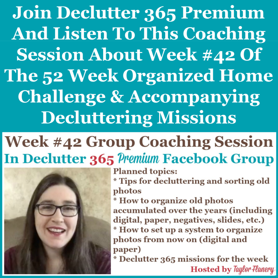 Join Declutter 365 Premium and listen to this coaching session about Week #42 of the 52 Week Organized Home Challenge and accompanying decluttering missions, with a discussion of decluttering and organizing your photographs {on Home Storage Solutions 101}