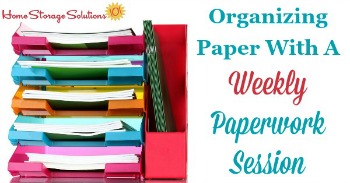 Organizing paper with a weekly paperwork session